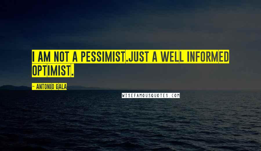 Antonio Gala Quotes: I am not a pessimist.Just a well informed optimist.