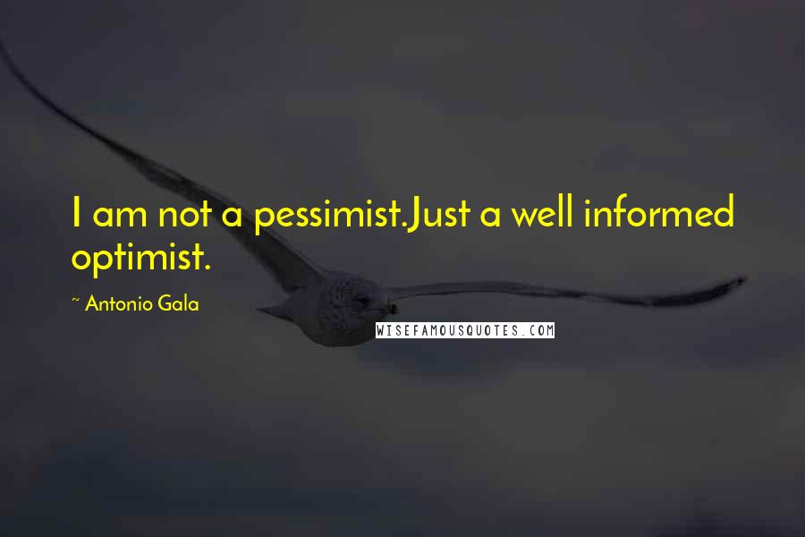 Antonio Gala Quotes: I am not a pessimist.Just a well informed optimist.