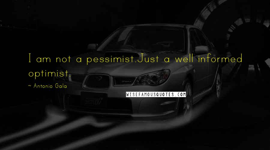 Antonio Gala Quotes: I am not a pessimist.Just a well informed optimist.