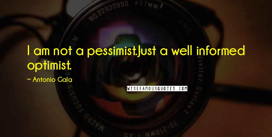 Antonio Gala Quotes: I am not a pessimist.Just a well informed optimist.