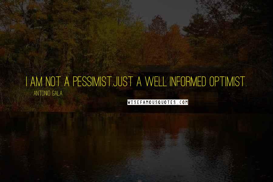 Antonio Gala Quotes: I am not a pessimist.Just a well informed optimist.