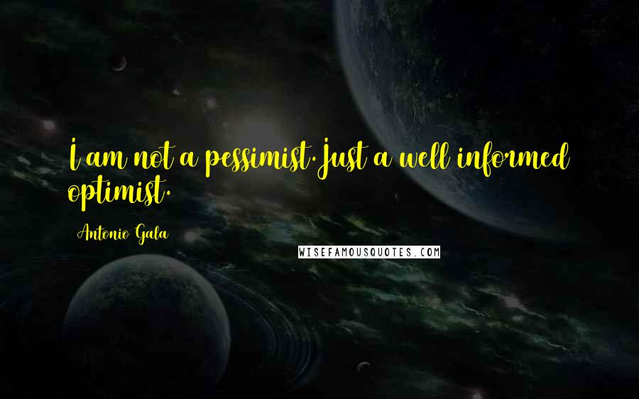 Antonio Gala Quotes: I am not a pessimist.Just a well informed optimist.