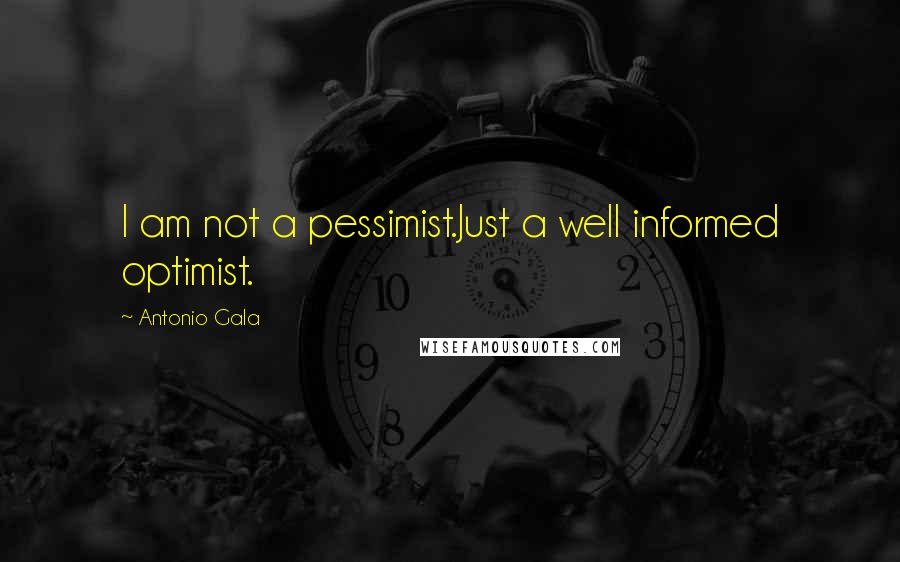Antonio Gala Quotes: I am not a pessimist.Just a well informed optimist.