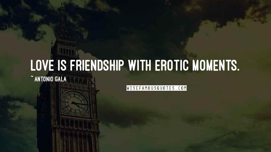 Antonio Gala Quotes: Love is friendship with erotic moments.