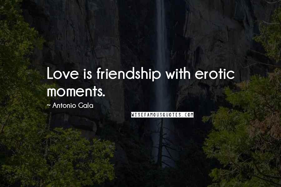 Antonio Gala Quotes: Love is friendship with erotic moments.
