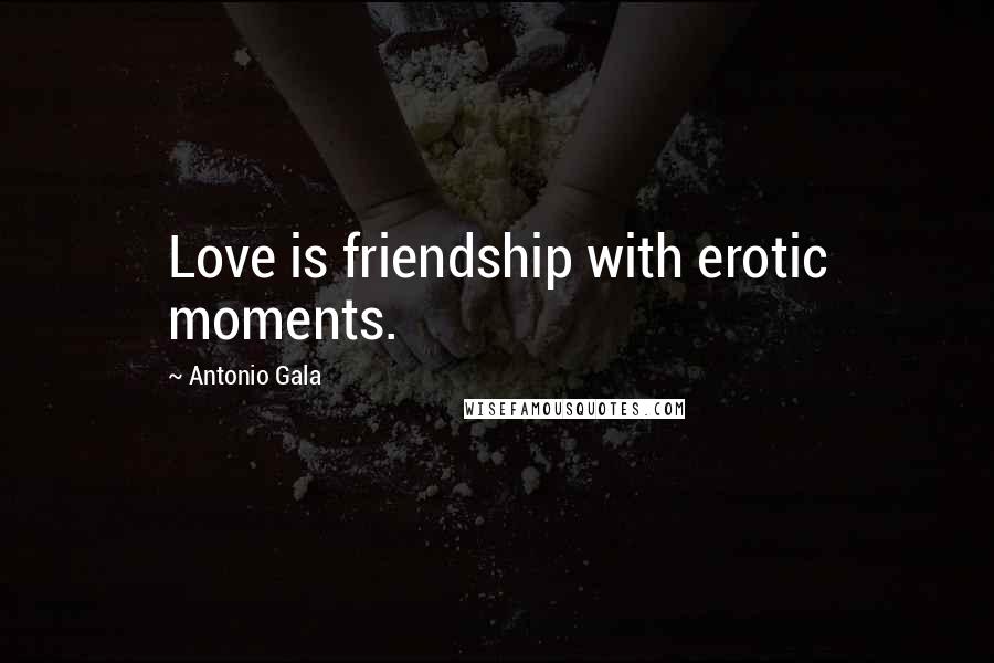 Antonio Gala Quotes: Love is friendship with erotic moments.