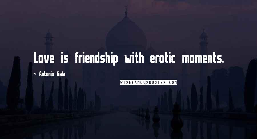 Antonio Gala Quotes: Love is friendship with erotic moments.