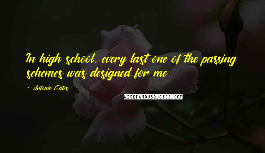 Antonio Gates Quotes: In high school, every last one of the passing schemes was designed for me.