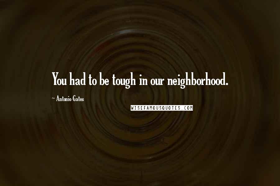 Antonio Gates Quotes: You had to be tough in our neighborhood.