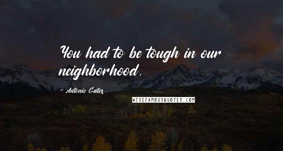 Antonio Gates Quotes: You had to be tough in our neighborhood.