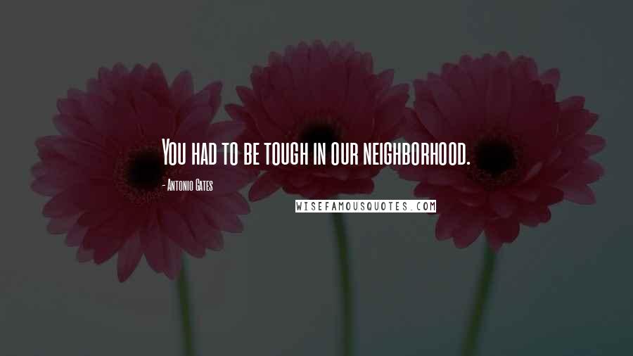 Antonio Gates Quotes: You had to be tough in our neighborhood.