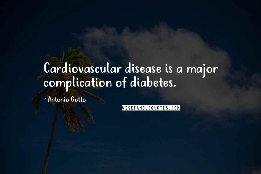 Antonio Gotto Quotes: Cardiovascular disease is a major complication of diabetes.