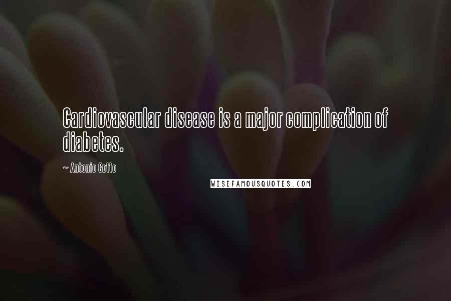 Antonio Gotto Quotes: Cardiovascular disease is a major complication of diabetes.
