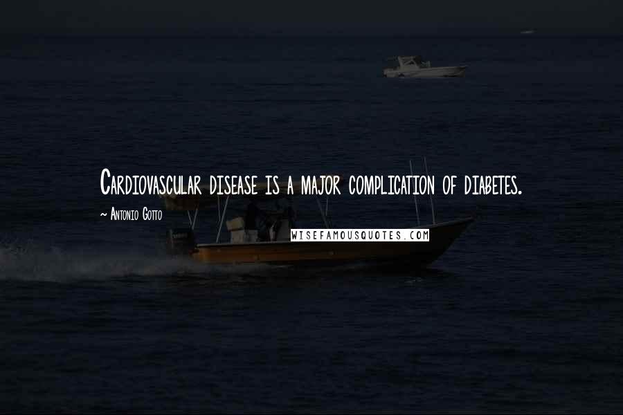 Antonio Gotto Quotes: Cardiovascular disease is a major complication of diabetes.