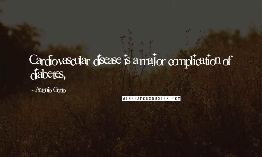 Antonio Gotto Quotes: Cardiovascular disease is a major complication of diabetes.