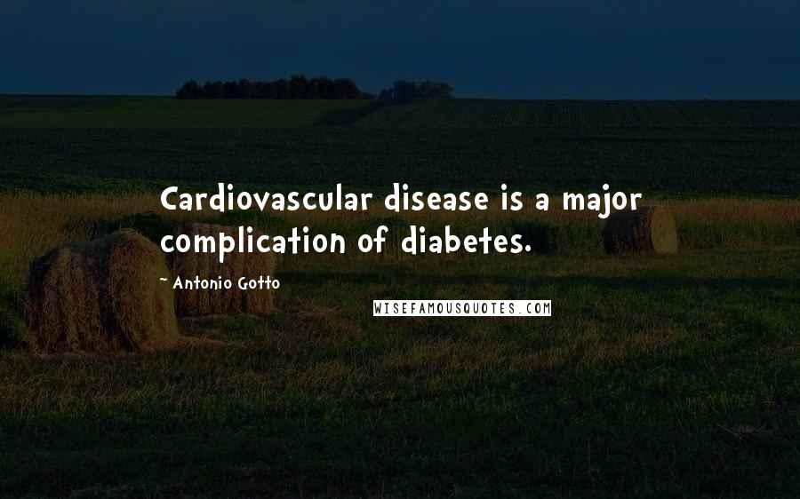 Antonio Gotto Quotes: Cardiovascular disease is a major complication of diabetes.