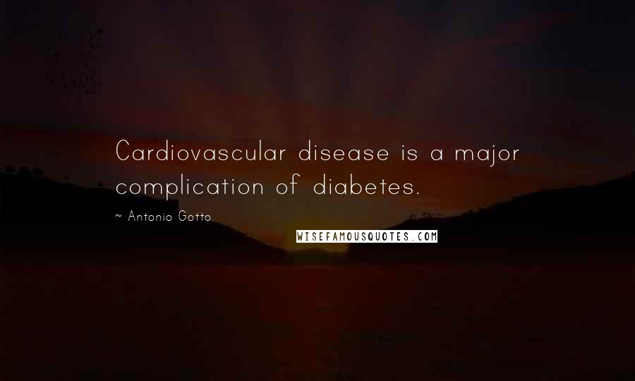 Antonio Gotto Quotes: Cardiovascular disease is a major complication of diabetes.