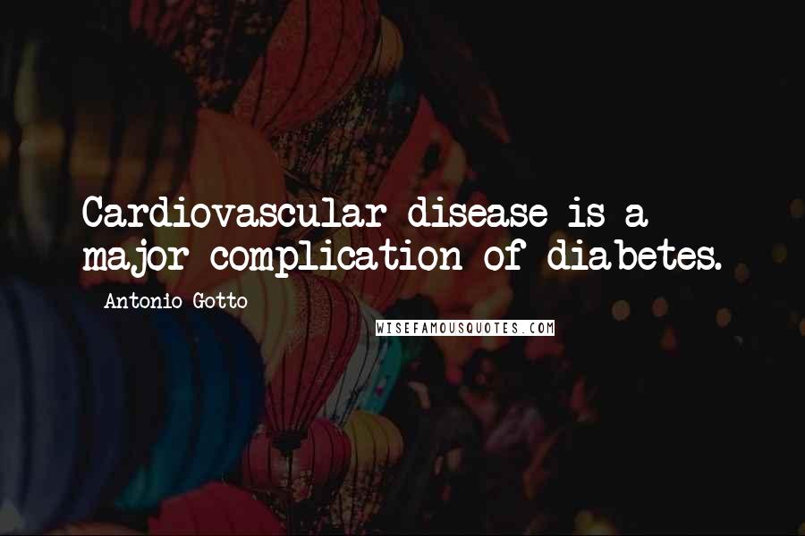 Antonio Gotto Quotes: Cardiovascular disease is a major complication of diabetes.