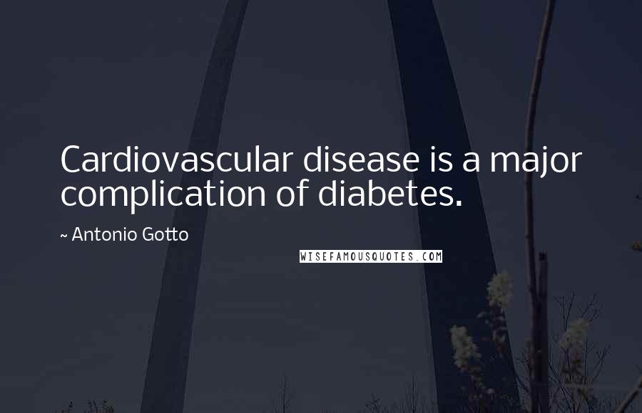 Antonio Gotto Quotes: Cardiovascular disease is a major complication of diabetes.