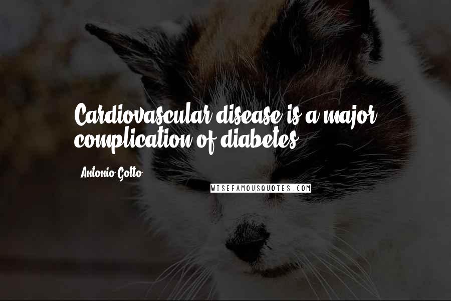 Antonio Gotto Quotes: Cardiovascular disease is a major complication of diabetes.