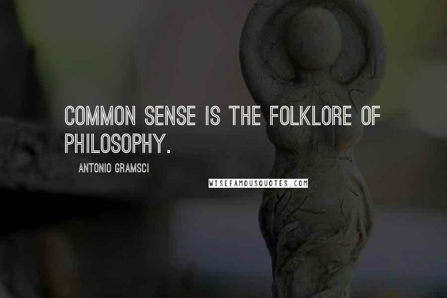 Antonio Gramsci Quotes: Common sense is the folklore of philosophy.