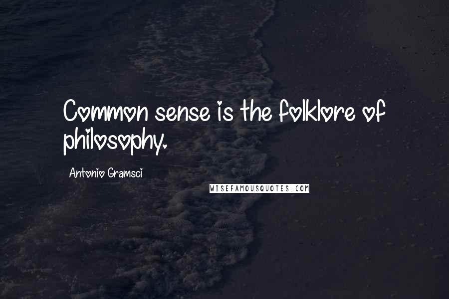 Antonio Gramsci Quotes: Common sense is the folklore of philosophy.