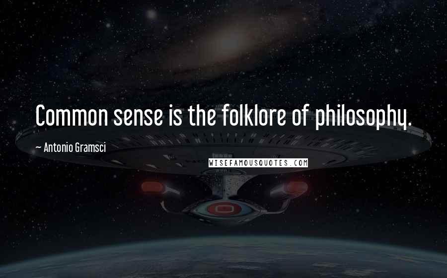 Antonio Gramsci Quotes: Common sense is the folklore of philosophy.