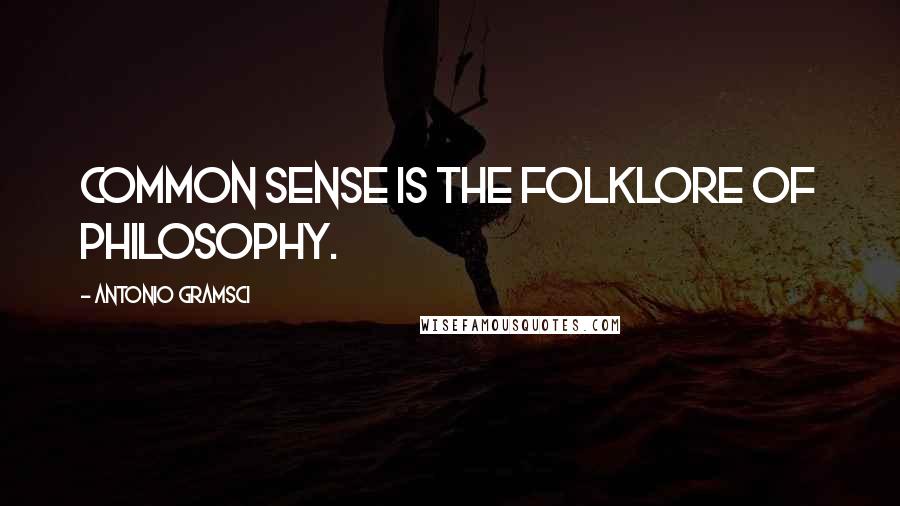 Antonio Gramsci Quotes: Common sense is the folklore of philosophy.