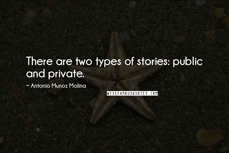 Antonio Munoz Molina Quotes: There are two types of stories: public and private.