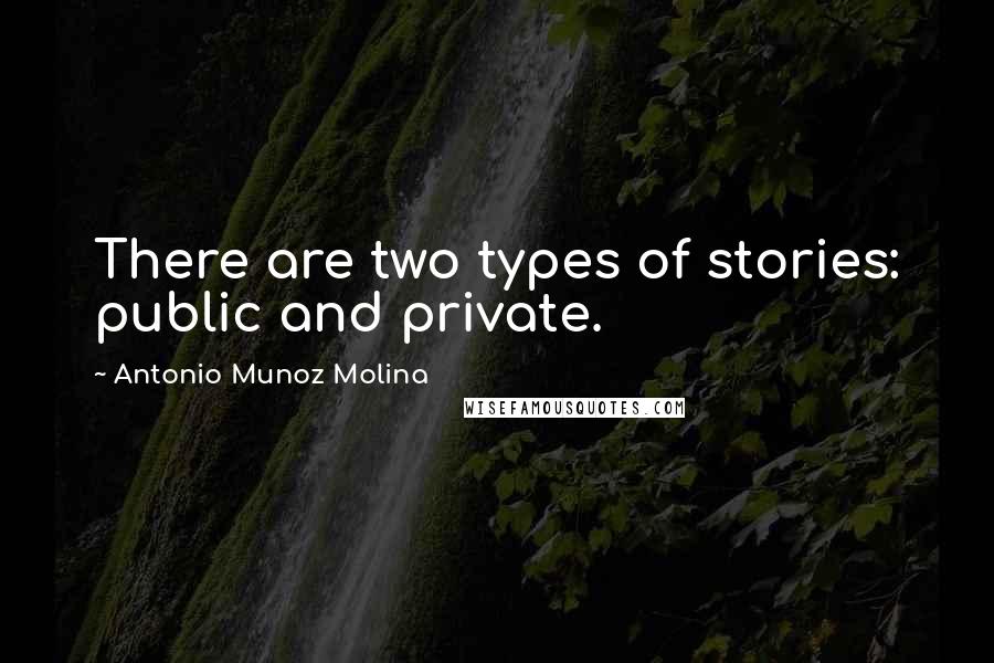 Antonio Munoz Molina Quotes: There are two types of stories: public and private.