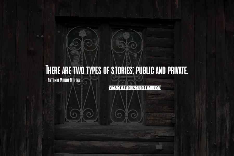 Antonio Munoz Molina Quotes: There are two types of stories: public and private.