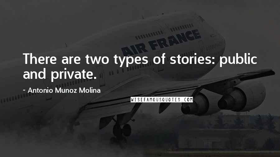 Antonio Munoz Molina Quotes: There are two types of stories: public and private.