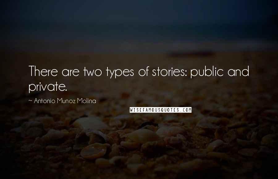 Antonio Munoz Molina Quotes: There are two types of stories: public and private.