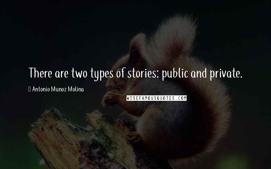 Antonio Munoz Molina Quotes: There are two types of stories: public and private.