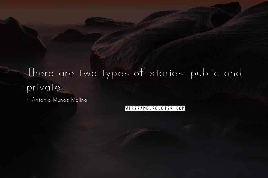 Antonio Munoz Molina Quotes: There are two types of stories: public and private.