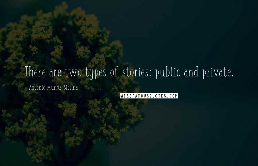 Antonio Munoz Molina Quotes: There are two types of stories: public and private.