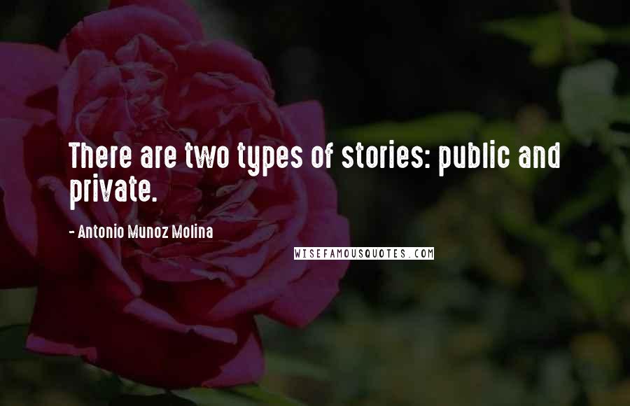 Antonio Munoz Molina Quotes: There are two types of stories: public and private.