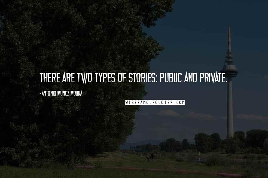 Antonio Munoz Molina Quotes: There are two types of stories: public and private.