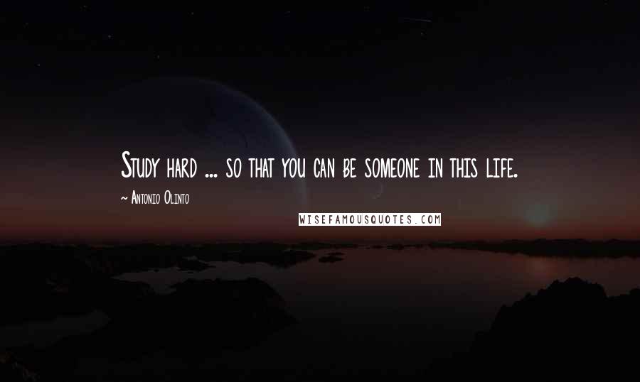 Antonio Olinto Quotes: Study hard ... so that you can be someone in this life.