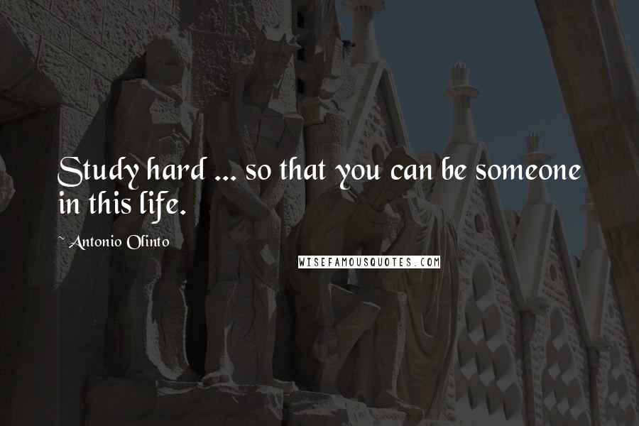 Antonio Olinto Quotes: Study hard ... so that you can be someone in this life.
