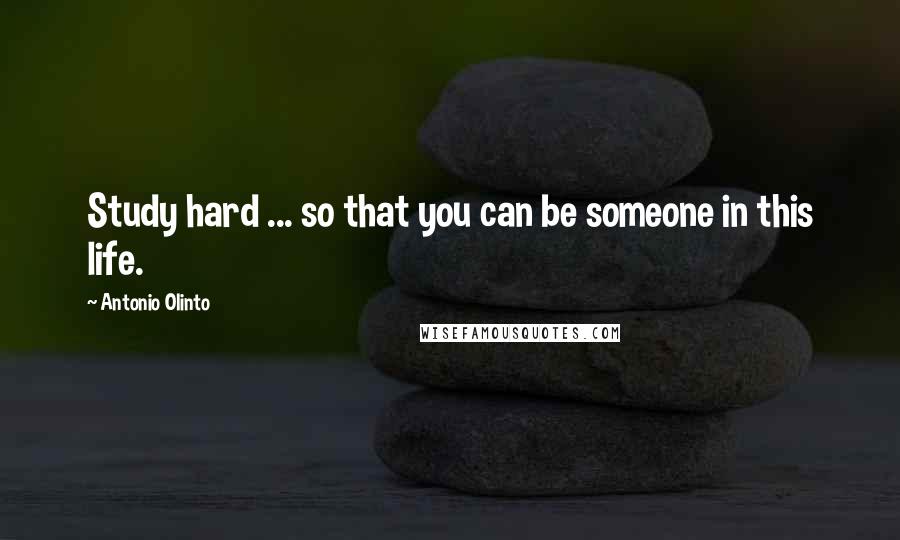 Antonio Olinto Quotes: Study hard ... so that you can be someone in this life.