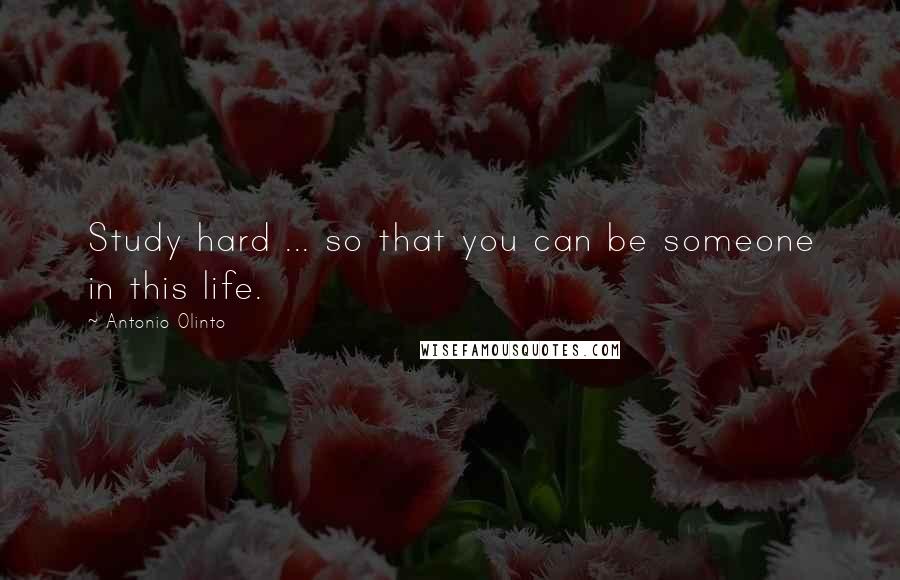 Antonio Olinto Quotes: Study hard ... so that you can be someone in this life.