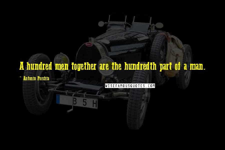 Antonio Porchia Quotes: A hundred men together are the hundredth part of a man.