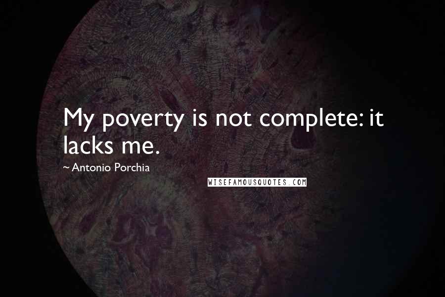 Antonio Porchia Quotes: My poverty is not complete: it lacks me.