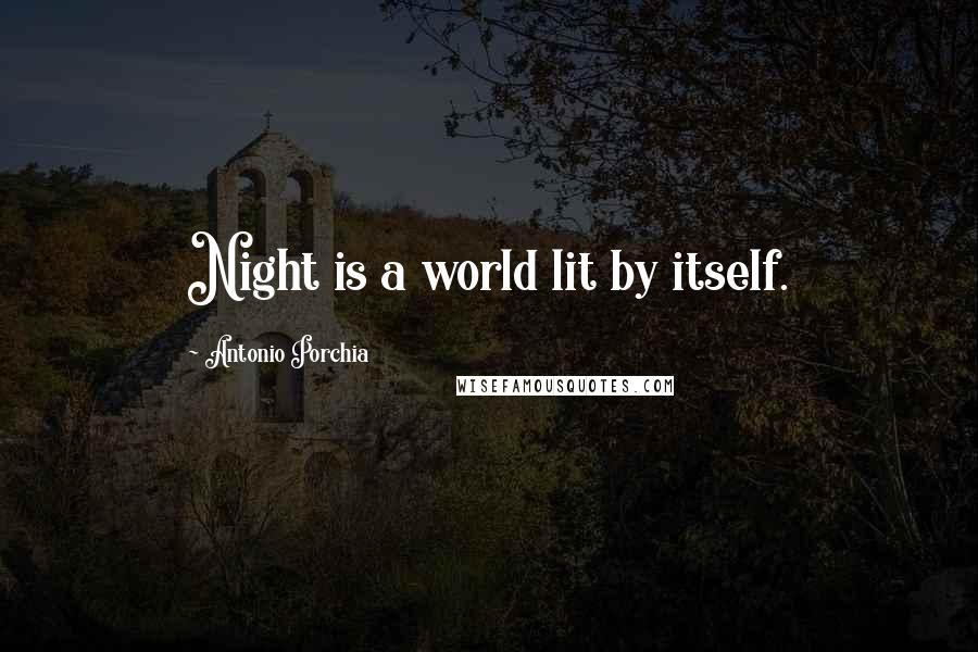 Antonio Porchia Quotes: Night is a world lit by itself.