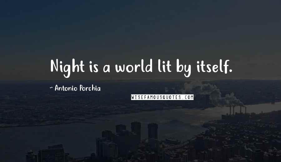 Antonio Porchia Quotes: Night is a world lit by itself.