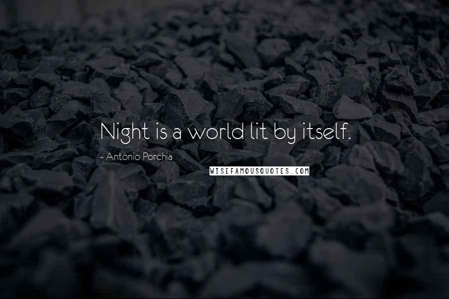 Antonio Porchia Quotes: Night is a world lit by itself.