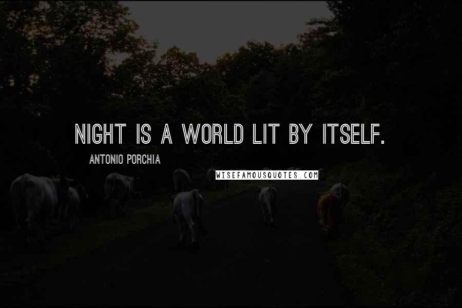 Antonio Porchia Quotes: Night is a world lit by itself.