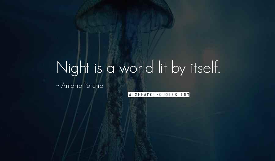 Antonio Porchia Quotes: Night is a world lit by itself.