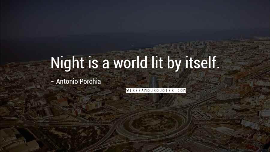 Antonio Porchia Quotes: Night is a world lit by itself.